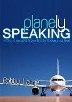 Planely Speaking: Inflight Insight from Thirty Thousand Feet 0557477131 Book Cover