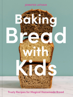 Baking Bread with Kids: Trusty Recipes for Magical Homemade Bread [A Baking Book] 1984860461 Book Cover
