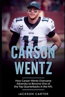 Carson Wentz: How Carson Wentz Overcame Adversity to Become One of the Top Quarterbacks in the NFL B08QSDRKXN Book Cover
