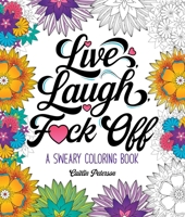 Live, Laugh, F*ck Off: A Sweary Coloring Book 1250396573 Book Cover