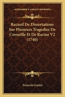 Recueil De Dissertations Sur Plusieurs Tragedies De Corneille Et De Racine V2 (1740) 1166325636 Book Cover