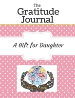 The Gratitude Journal. a Gift for Daughter : Celebrating the Best Part of Your Day and Start Developing Yourself Today 1658620828 Book Cover