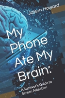 My Phone Ate My Brain:: A Survivor's Guide to Screen Addiction B0DY7NXBD2 Book Cover