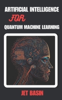ARTIFICIAL INTELLIGENCE FOR QUANTUM MACHINE LEARNING: Algorithms, Applications, and Future Trends in Quantum AI B0DX1JKGZB Book Cover