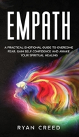 Empath: A Practical Emotional Guide to Overcome Fear, Gain Self-Confidence and Awake Your Spiritual Healing 151367725X Book Cover