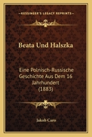 Beata Und Halszka: Eine Polnisch-Russische Geschichte Aus Dem 16 Jahrhundert (1883) 116031456X Book Cover