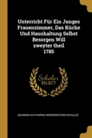 Unterricht F�r Ein Junges Frauenzimmer, Das K�che Und Haushaltung Selbst Besorgen Will zweyter theil 1785 102237897X Book Cover