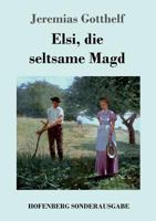 Elsi, die seltsame Magd: Liebesgeschichte aus dem bäuerlichen Leben 3743717654 Book Cover