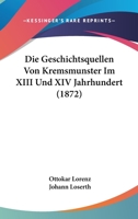 Die Geschichtsquellen Von Kremsmunster Im XIII Und XIV Jahrhundert (1872) 1120439582 Book Cover