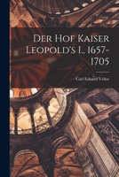 Der Hof Kaiser Leopold's I., 1657-1705 B0BVDM7MZS Book Cover