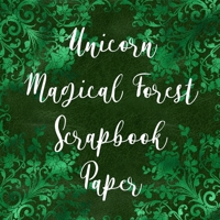 Unicorn Magical Forest Scrapbook Paper: Craft Patterns - Decoupage Paper Book - Scrapbooking Supplies Kit B08QWH3FPR Book Cover