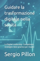 Guidare la trasformazione digitale nella sanità: La Digital Leadership- Competenze, strategie e best practice per i leader (Italian Edition) B0GQVB4XM1 Book Cover