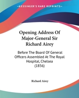 Opening Address Of Major-General Sir Richard Airey: Before The Board Of General Officers Assembled At The Royal Hospital, Chelsea 1164891480 Book Cover