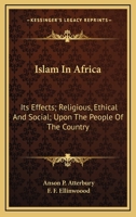 Islam in Africa; Its Effects--religious, Ethical and Social--upon the People of the Country 1162943084 Book Cover