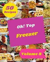 Oh! Top 50 Freezer Recipes Volume 8: Freezer Cookbook - Where Passion for Cooking Begins B095LTDTM3 Book Cover