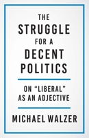 The Struggle for a Decent Politics: On "Liberal" as an Adjective 0300267231 Book Cover