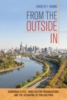 From the Outside in: Suburban Elites, Third-Sector Organizations, and the Reshaping of Philadelphia 0801479983 Book Cover