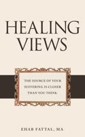 Healing Views: The Source of Your Suffering is Closer Than You Think. 1452547378 Book Cover