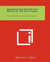 Genealogy and History of a Branch of the Duval Family: Peter Pierre Duval I and His Descendants 1258208970 Book Cover