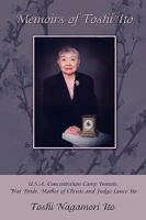 Memoirs of Toshi Ito: U.S.A. Concentration Camp Inmate, War Bride, Mother of Chrisie and Judge Lance Ito 1434384594 Book Cover