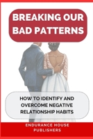 Breaking Our Bad Patterns: How to Identify and Overcome Negative Relationship Habits B0C2SD1DGW Book Cover