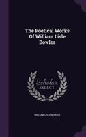 The Poetical Works of William Lisle Bowles 1019038136 Book Cover