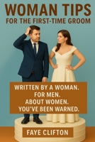 Woman Tips for the First-Time Groom: Written by a Woman. For Men. About Women. You’ve Been Warned. B0F9FWWCTG Book Cover