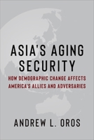 Asia's Aging Security: How Demographic Change Affects America's Allies and Adversaries (Contemporary Asia in the World) 0231205600 Book Cover