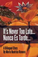 It's Never Too Late...: Nunca Es Tarde... 1543970923 Book Cover