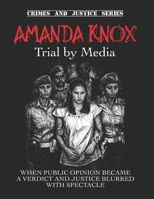 Amanda Knox: Trial by Media. When public opinion became a verdict and justice blurred with spectacle B0GXVG533W Book Cover