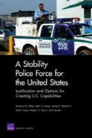 A Stability Police Force for the United States: Justification and Options for Creating U.S. Capabilities 0833046535 Book Cover