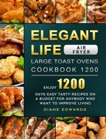 Elegant Life Air Fryer, Large Toast Ovens Cookbook 1200: Enjoy 1200 Days Easy Tasty Recipes on A Budget for Anybody Who Want to Improve Living 1803670169 Book Cover