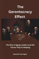 The Gerontocracy Effect: The Rise of Aging Leaders and the Future They’re Shaping B0DVL3KDQ4 Book Cover