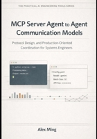MCP Server Agent to Agent Communication Models: Protocol Design, and Production-Oriented Coordination for Systems Engineers (The Practical AI Engineering Tools Series) B0GDV6RRSY Book Cover