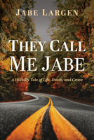 They Call Me Jabe: A Hillbilly Tale of Life, Death, and Grace B0G1MW6K41 Book Cover