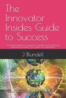 The Innovator Insides Guide to Success: A practical guide for everyone to identify and successfully implement innovation from within an organization B0FTDPGC1J Book Cover