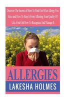 Allergies: Discover the Secrets of How to Find Out What Allergy You Have and How to Stop It from Affecting Your Quality of Life. Find Out How to Recognize and Manage It 1545131376 Book Cover