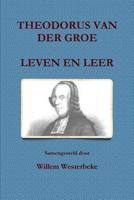 THEODORUS VAN DER GROE, LEVEN EN LEER 1326611356 Book Cover