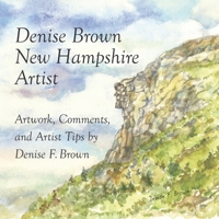 Denise Brown, New Hampshire Artist: Artwork, Comments, and Artist Tips 0997748524 Book Cover