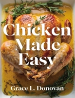 Chicken Made Easy: Tasty and Beginner-Friendly Recipes for Every Skill Level B0DQ5ND8M5 Book Cover
