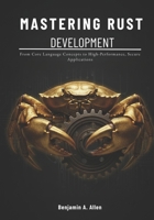 Mastering Rust Development: From Core Language Concepts to High-Performance, Secure Applications B0GG4Z46GN Book Cover