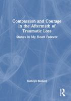 Compassion And Courage in the Aftermath of Traumatic Loss: Stones in My Heart Forever 0789027429 Book Cover