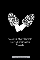 Amateur Mycologists Have Questionable Morels Lined Notebook Journal: Unique Design Funny Mushroom Notepad For Inspired Creative Writing Or Note Taking. Perfect Fun Novelty Gift For Friends & Family 1692794825 Book Cover