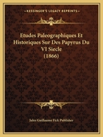 Etudes Paleographiques Et Historiques Sur Des Papyrus Du VI Siecle (1866) 1120443946 Book Cover