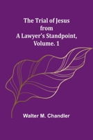 The Trial of Jesus from a Lawyer's Standpoint, Vol. 1 9362097273 Book Cover
