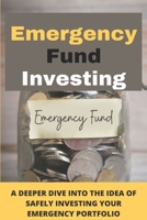 Emergency Fund Investing: A Deeper Dive Into The Idea Of Safely Investing Your Emergency Portfolio: Long-Term Performance Data B08XS8TG7S Book Cover