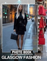 Glasgow Fashion Photo Book: Explore 40 Stunning Images Showcasing Glasgow's Unique Style and Trendsetting Vibes B0DQ7F79VM Book Cover