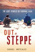 Out of Steppe: The Lost Peoples of Central Asia 0091925525 Book Cover
