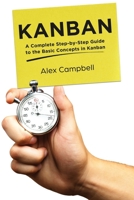 Kanban: A Complete Step-by-Step Guide to the Basic Concepts in Kanban 1730716644 Book Cover