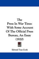 The Press in War-time: With Some Account of the Official Press Bureau, an Essay 1017947376 Book Cover